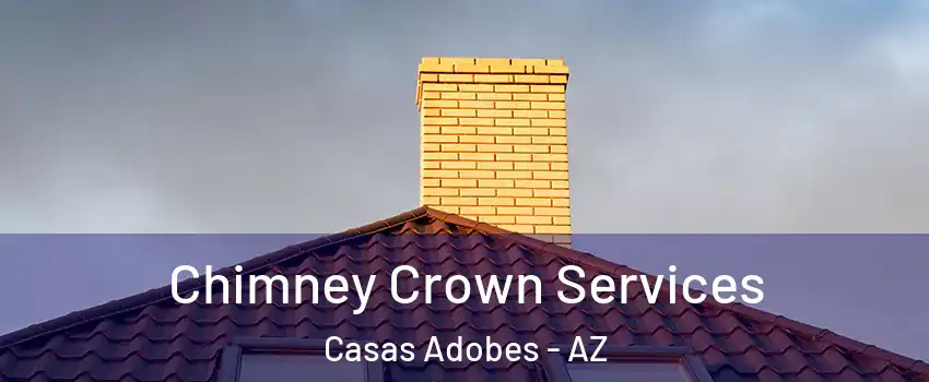 Chimney Crown Services Casas Adobes - AZ