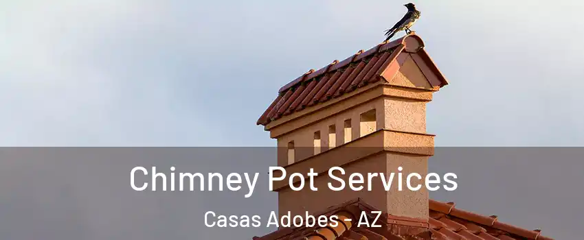  Chimney Pot Services Casas Adobes - AZ