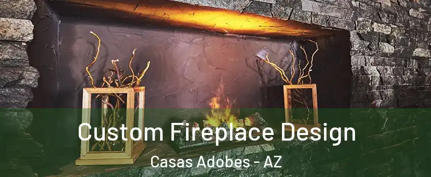  Custom Fireplace Design Casas Adobes - AZ