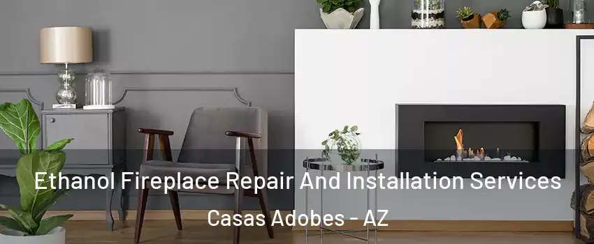  Ethanol Fireplace Repair And Installation Services Casas Adobes - AZ