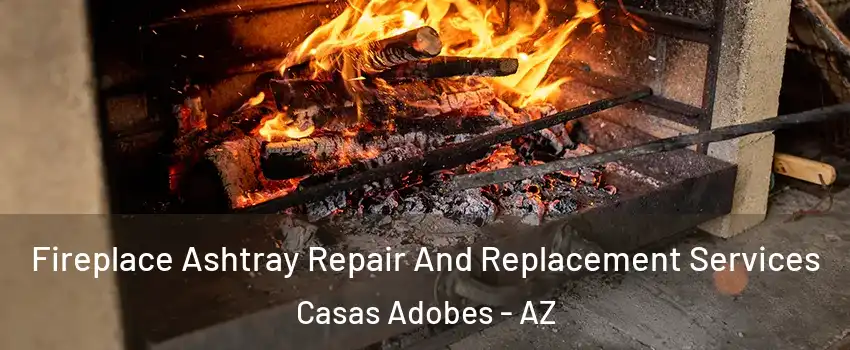  Fireplace Ashtray Repair And Replacement Services Casas Adobes - AZ