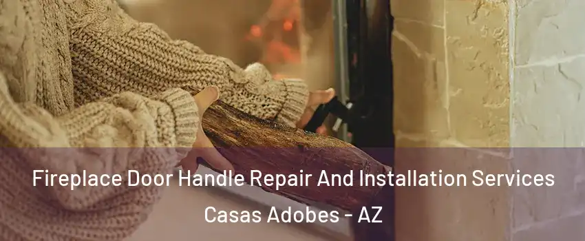  Fireplace Door Handle Repair And Installation Services Casas Adobes - AZ