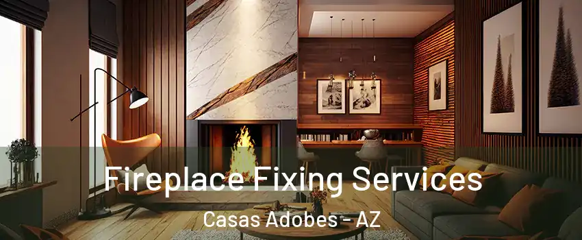  Fireplace Fixing Services Casas Adobes - AZ