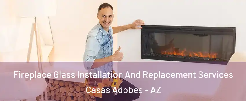  Fireplace Glass Installation And Replacement Services Casas Adobes - AZ