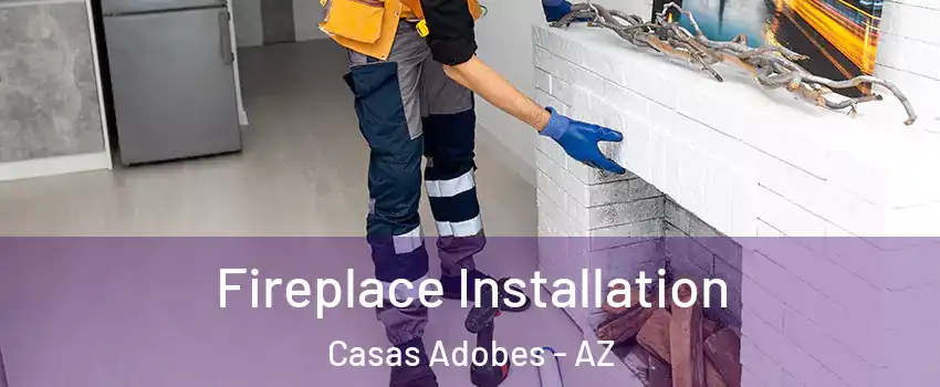  Fireplace Installation Casas Adobes - AZ