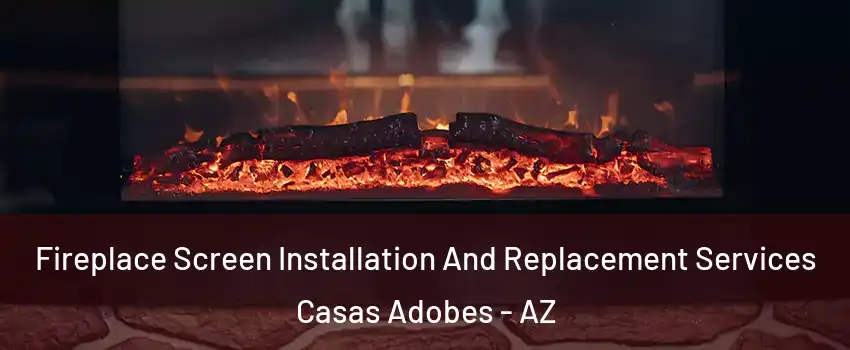  Fireplace Screen Installation And Replacement Services Casas Adobes - AZ
