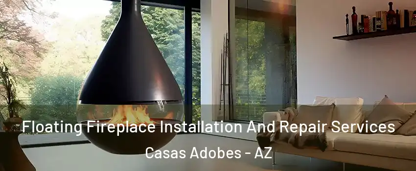Floating Fireplace Installation And Repair Services Casas Adobes - AZ