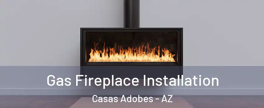  Gas Fireplace Installation Casas Adobes - AZ