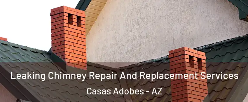  Leaking Chimney Repair And Replacement Services Casas Adobes - AZ
