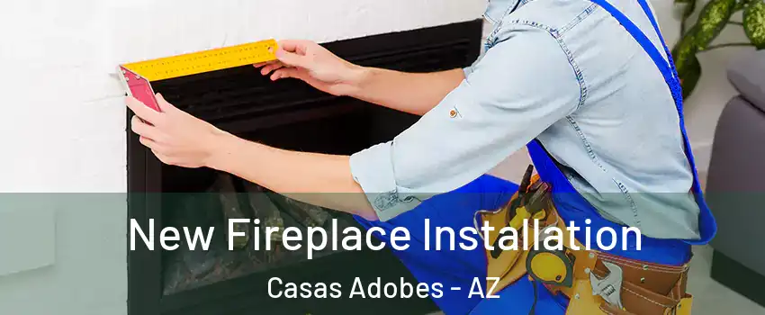  New Fireplace Installation Casas Adobes - AZ