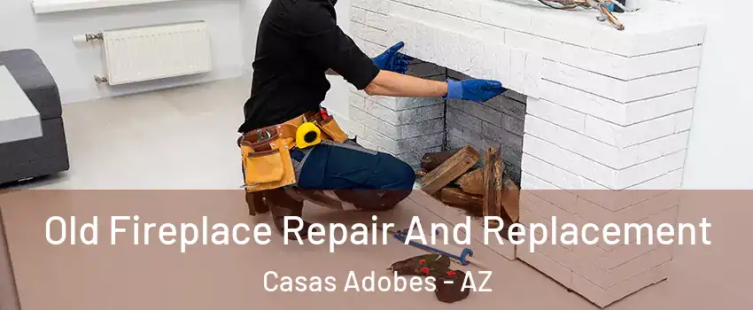  Old Fireplace Repair And Replacement Casas Adobes - AZ