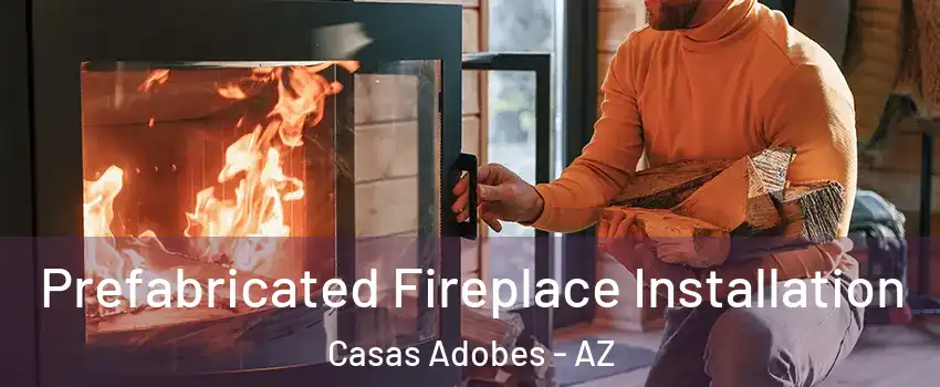  Prefabricated Fireplace Installation Casas Adobes - AZ