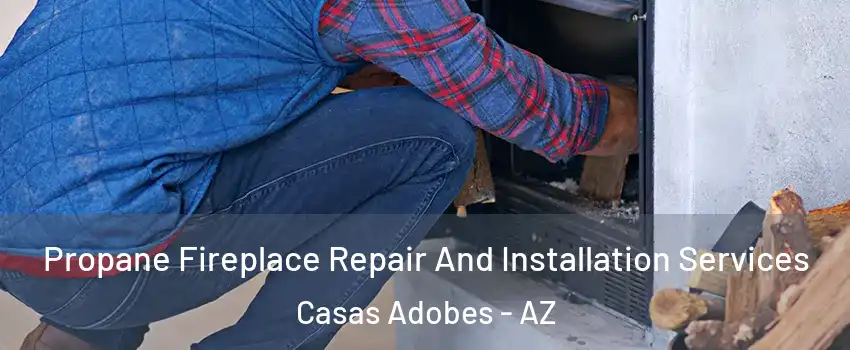  Propane Fireplace Repair And Installation Services Casas Adobes - AZ