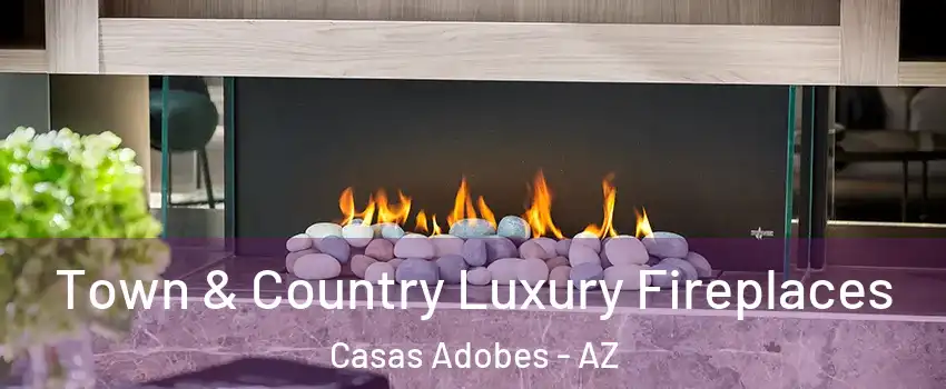  Town & Country Luxury Fireplaces Casas Adobes - AZ