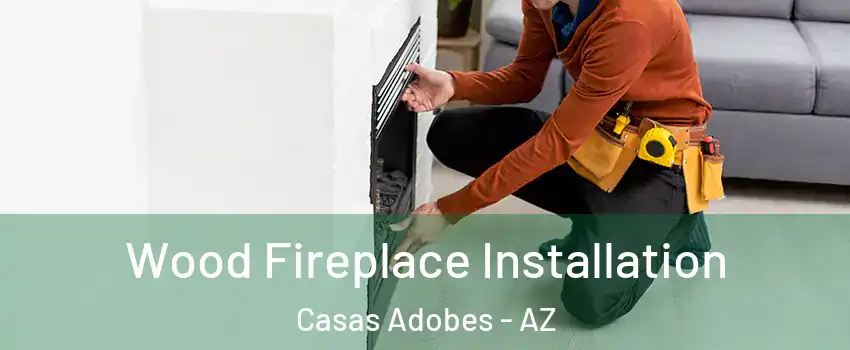  Wood Fireplace Installation Casas Adobes - AZ
